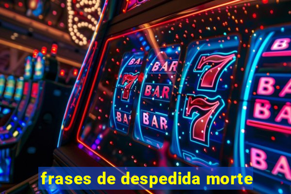 frases de despedida morte